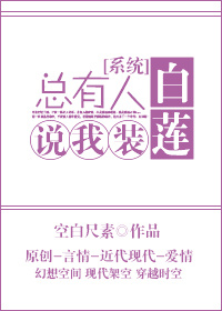 《总有人说我装白莲[系统]》