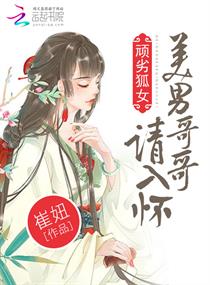 《顽劣狐女：美男哥哥，请入怀》